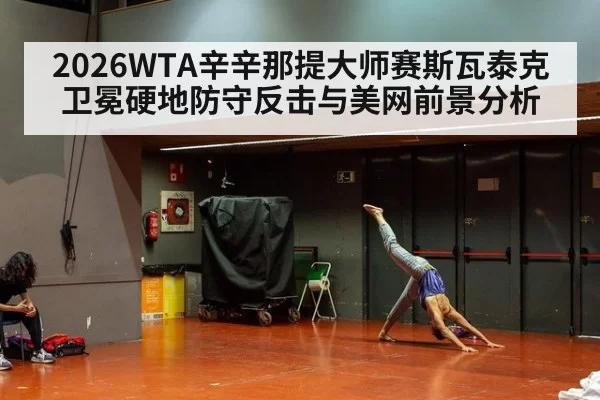 2026WTA辛辛那提大师赛斯瓦泰克卫冕硬地防守反击与美网前景分析（ayx）