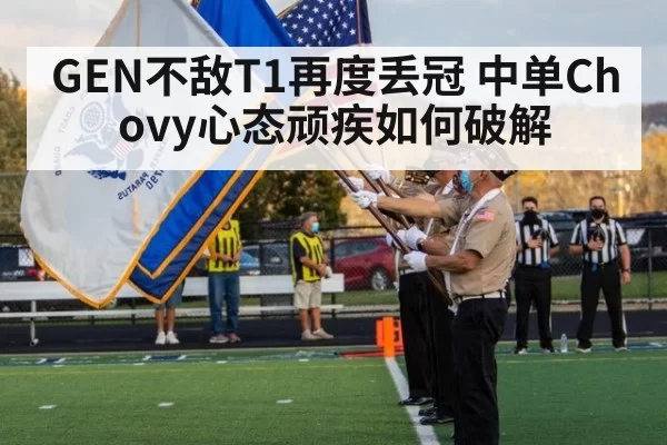 GEN不敌T1再度丢冠 中单Chovy心态顽疾如何破解