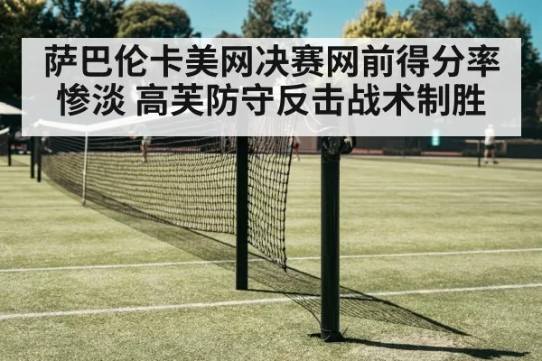 萨巴伦卡美网决赛网前得分率惨淡 高芙防守反击战术制胜